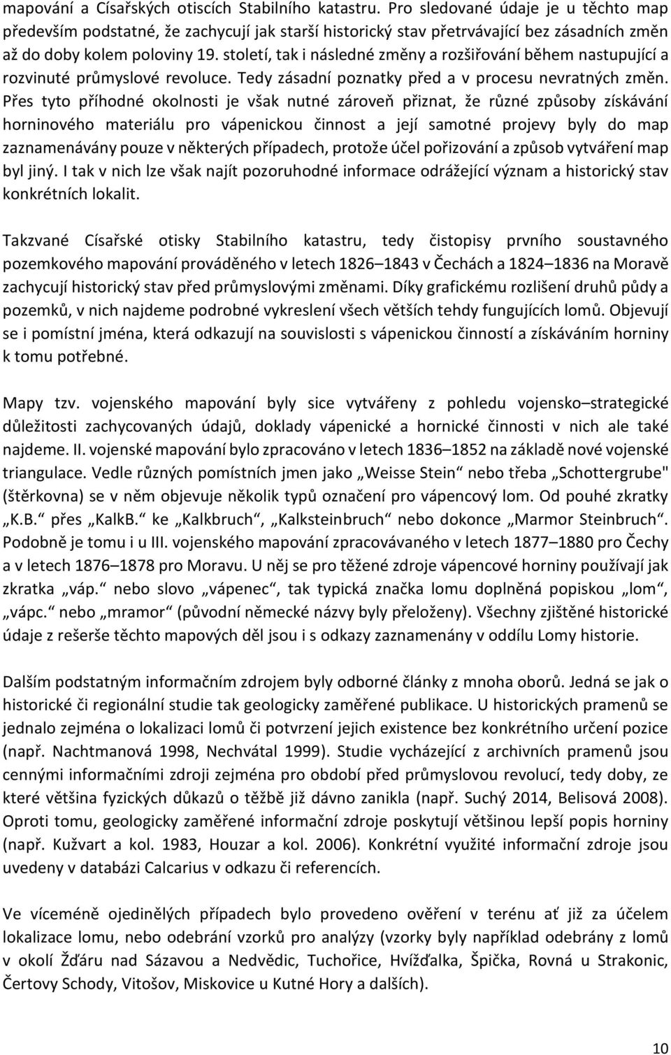 století, tak i následné změny a rozšiřování během nastupující a rozvinuté průmyslové revoluce. Tedy zásadní poznatky před a v procesu nevratných změn.