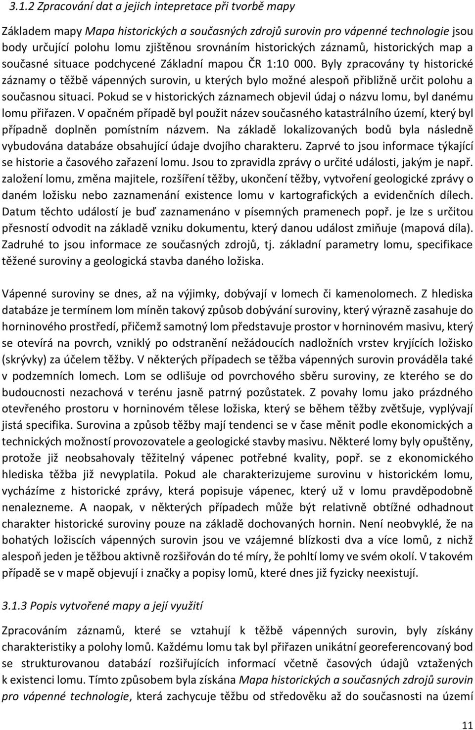 Byly zpracovány ty historické záznamy o těžbě vápenných surovin, u kterých bylo možné alespoň přibližně určit polohu a současnou situaci.