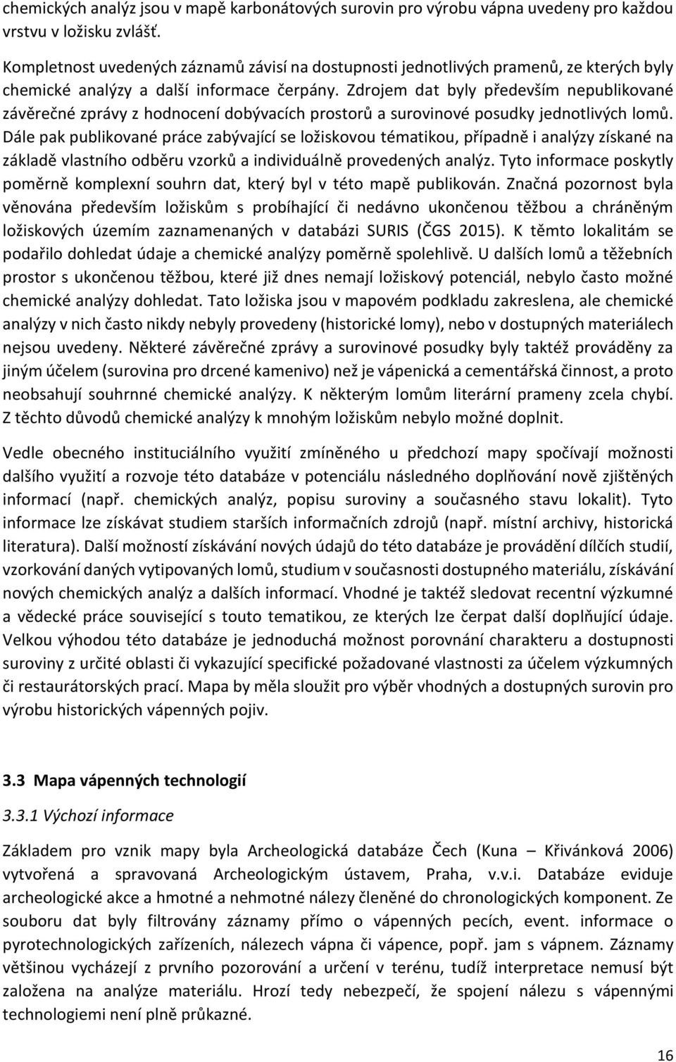Zdrojem dat byly především nepublikované závěrečné zprávy z hodnocení dobývacích prostorů a surovinové posudky jednotlivých lomů.