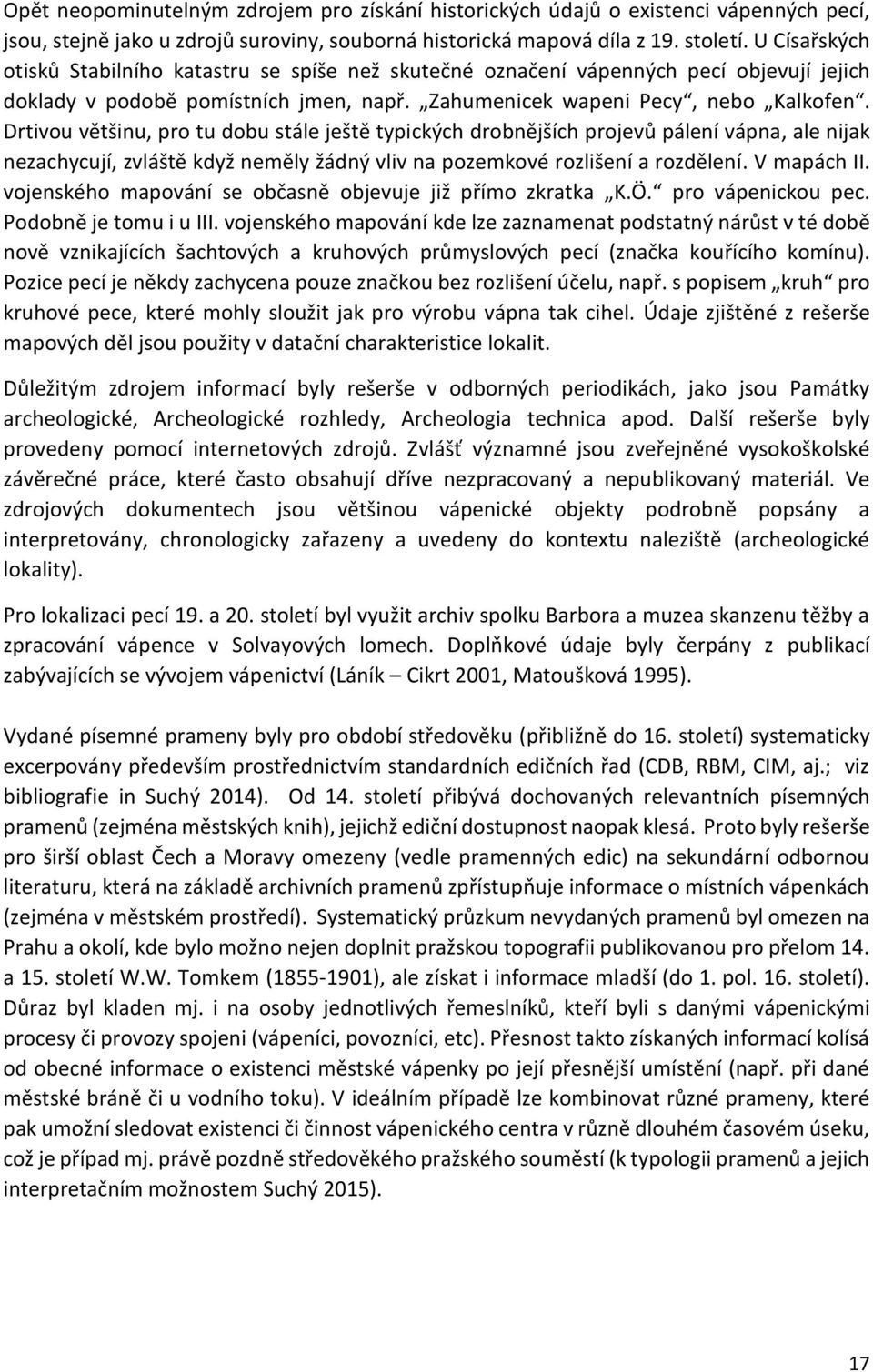 Drtivou většinu, pro tu dobu stále ještě typických drobnějších projevů pálení vápna, ale nijak nezachycují, zvláště když neměly žádný vliv na pozemkové rozlišení a rozdělení. V mapách II.