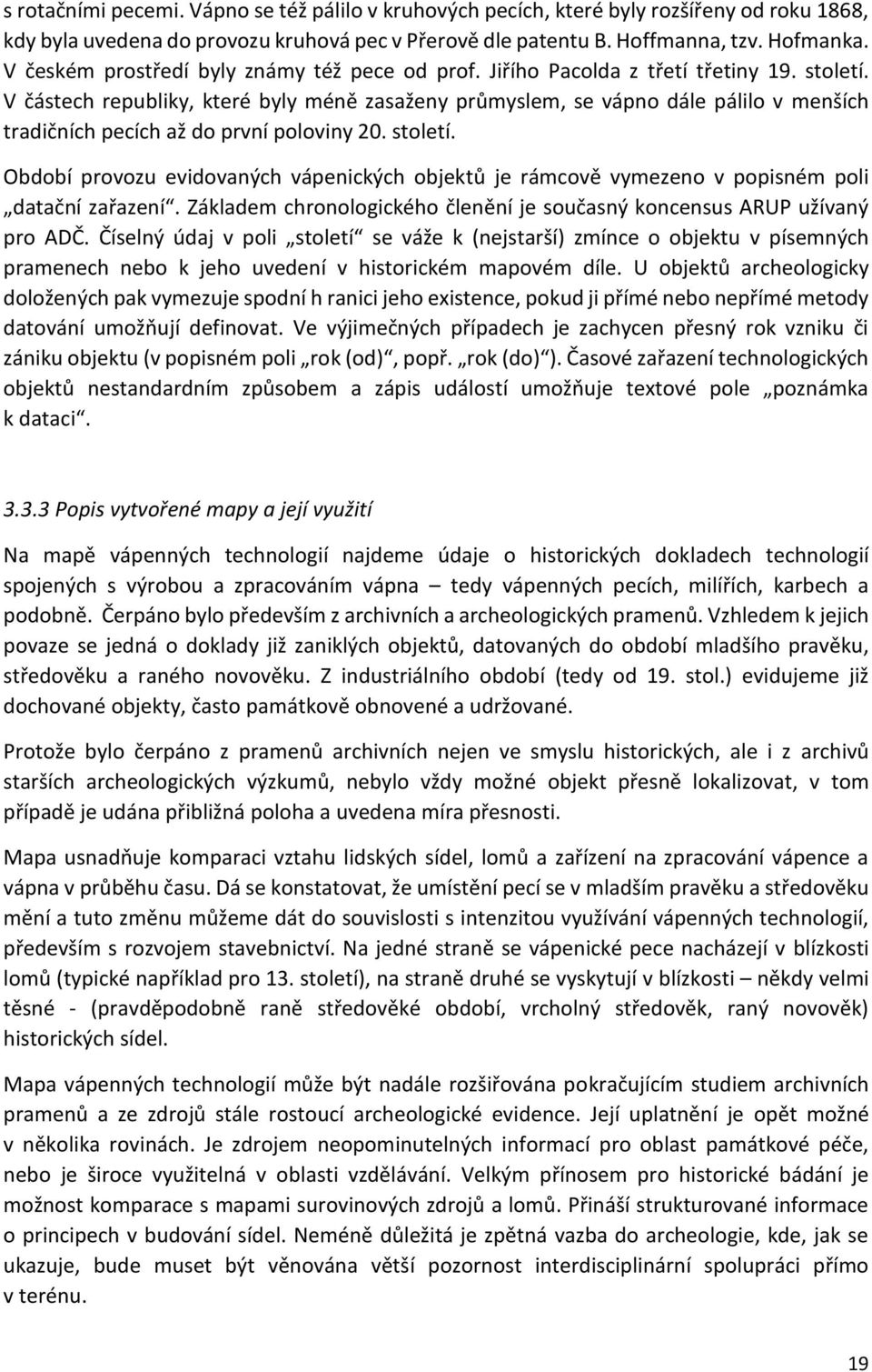 V částech republiky, které byly méně zasaženy průmyslem, se vápno dále pálilo v menších tradičních pecích až do první poloviny 20. století.