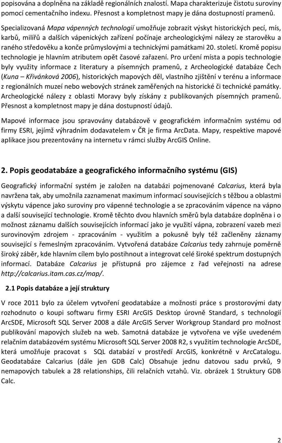 středověku a konče průmyslovými a technickými památkami 20. století. Kromě popisu technologie je hlavním atributem opět časové zařazení.