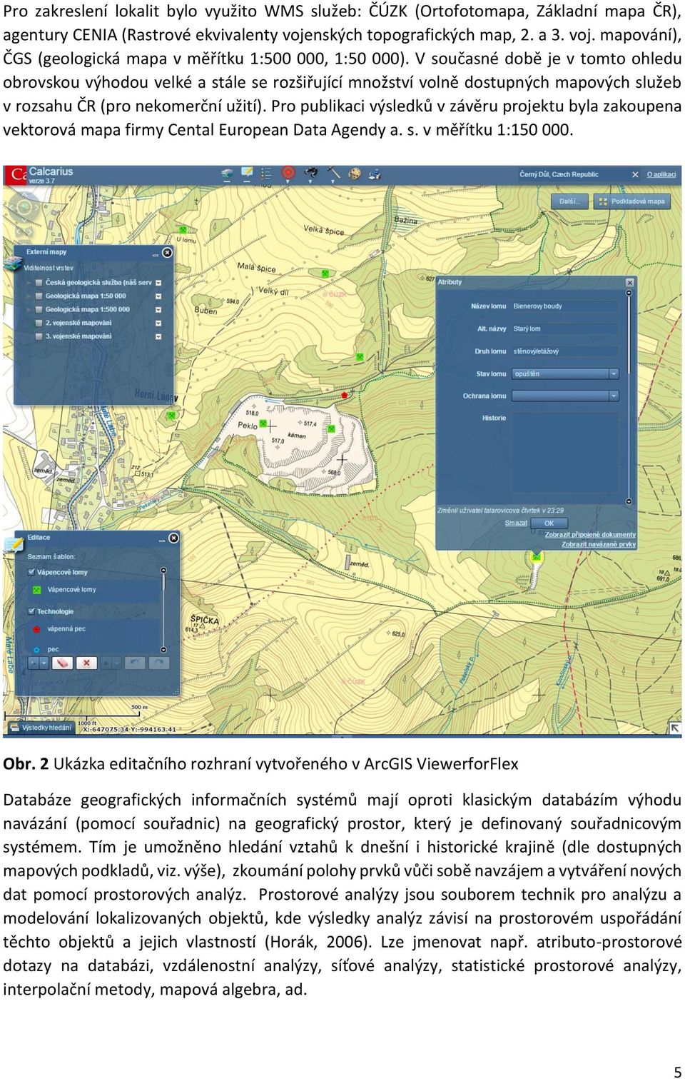 Pro publikaci výsledků v závěru projektu byla zakoupena vektorová mapa firmy Cental European Data Agendy a. s. v měřítku 1:150 000. Obr.