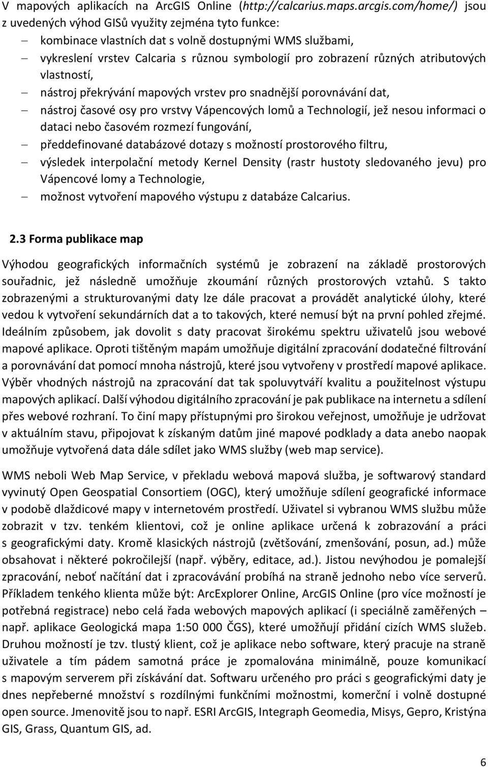 atributových vlastností, nástroj překrývání mapových vrstev pro snadnější porovnávání dat, nástroj časové osy pro vrstvy Vápencových lomů a Technologií, jež nesou informaci o dataci nebo časovém