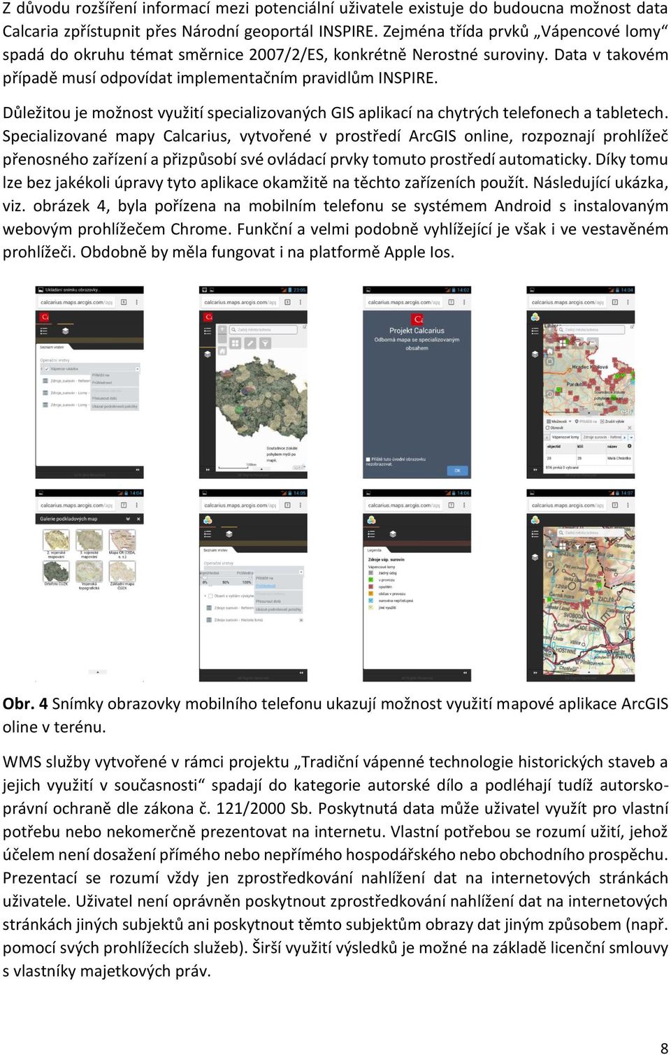 Důležitou je možnost využití specializovaných GIS aplikací na chytrých telefonech a tabletech.