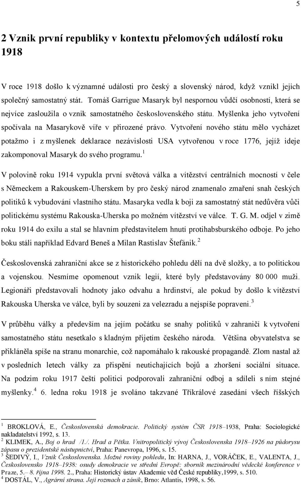 Vytvoření nového státu mělo vycházet potaţmo i z myšlenek deklarace nezávislosti USA vytvořenou v roce 1776, jejíţ ideje zakomponoval Masaryk do svého programu.
