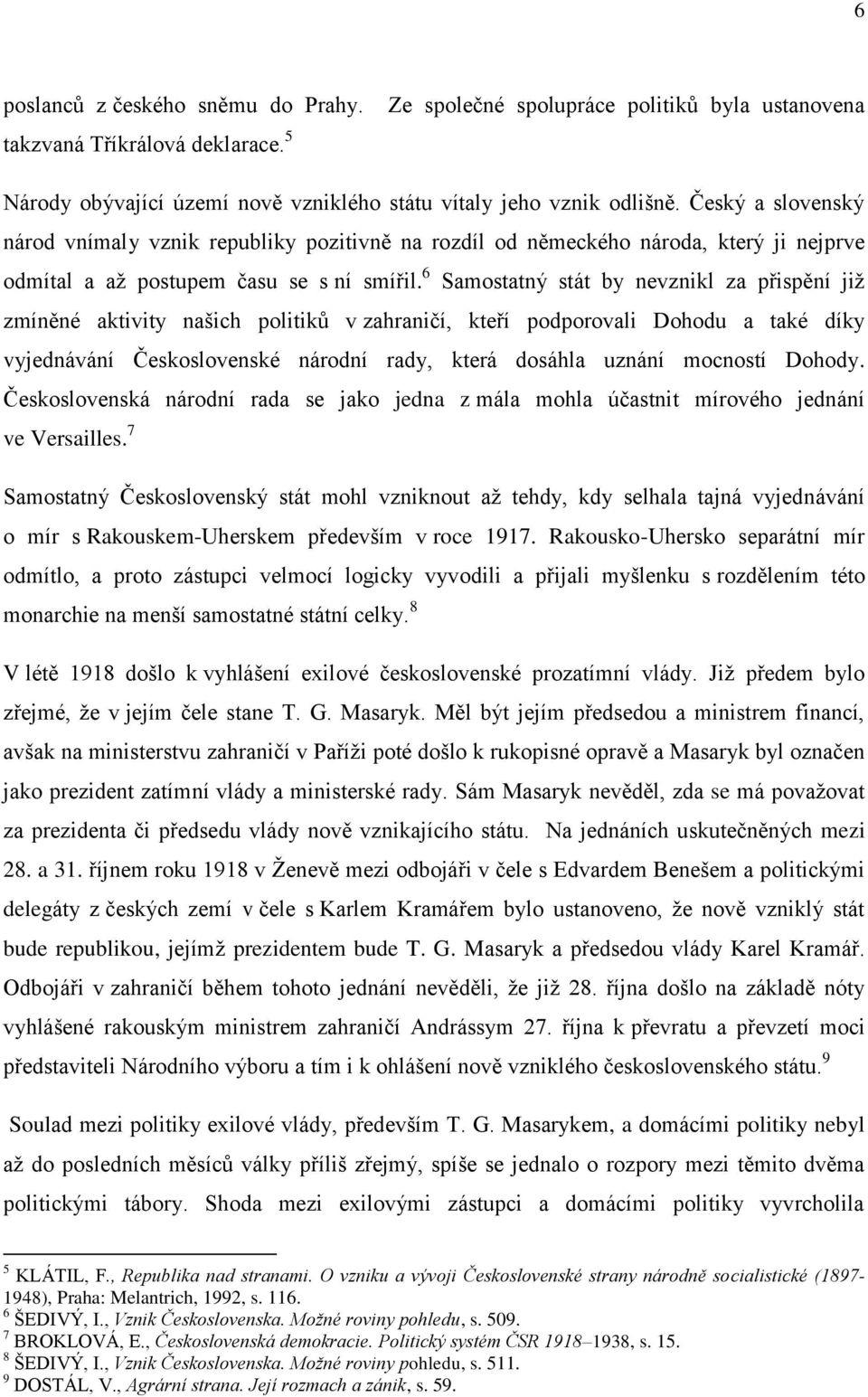 6 Samostatný stát by nevznikl za přispění jiţ zmíněné aktivity našich politiků v zahraničí, kteří podporovali Dohodu a také díky vyjednávání Československé národní rady, která dosáhla uznání mocností