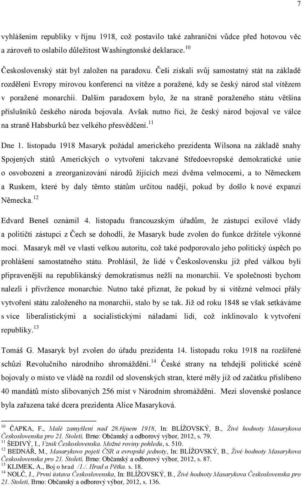Dalším paradoxem bylo, ţe na straně poraţeného státu většina příslušníků českého národa bojovala. Avšak nutno říci, ţe český národ bojoval ve válce na straně Habsburků bez velkého přesvědčení.
