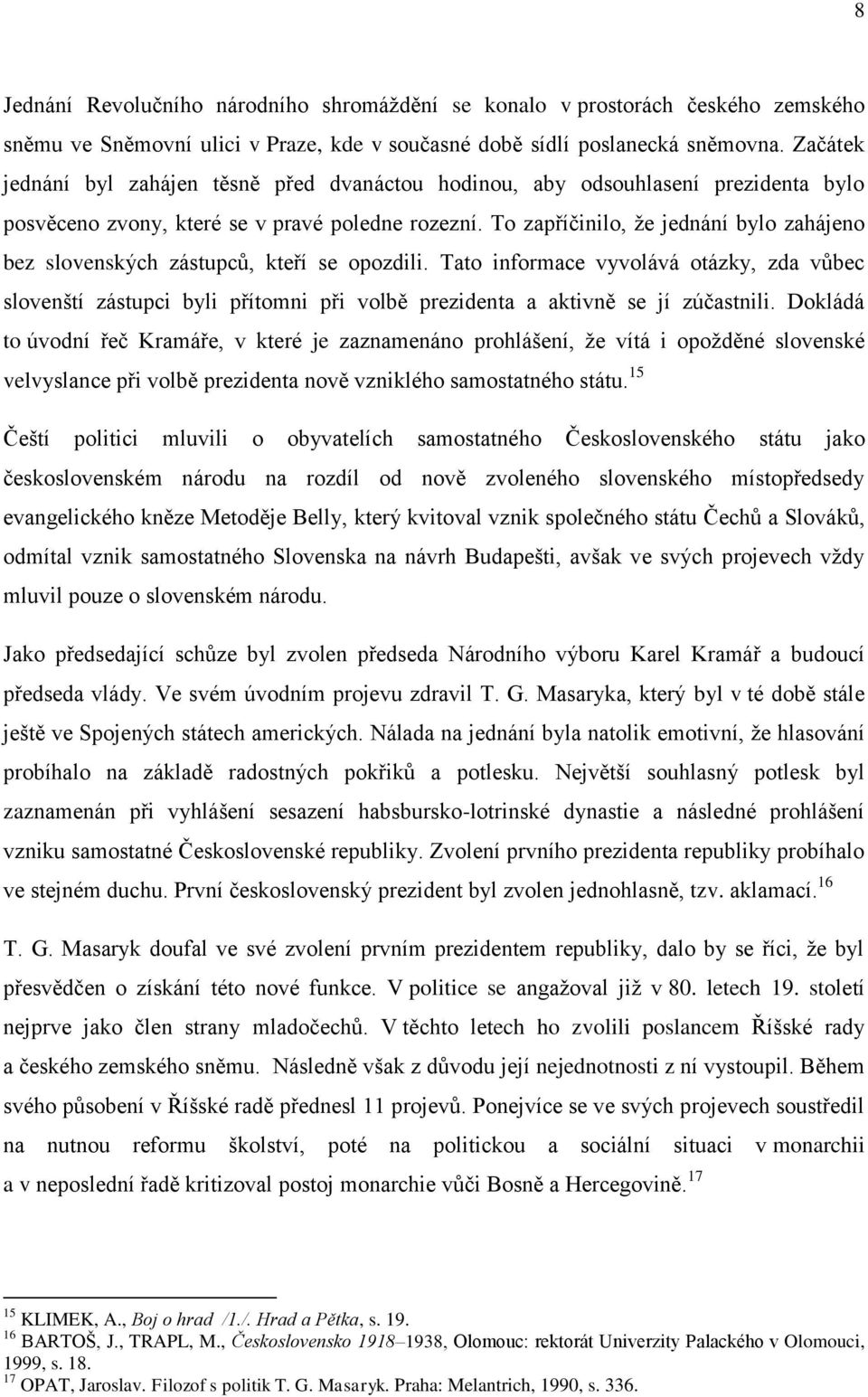 To zapříčinilo, ţe jednání bylo zahájeno bez slovenských zástupců, kteří se opozdili.