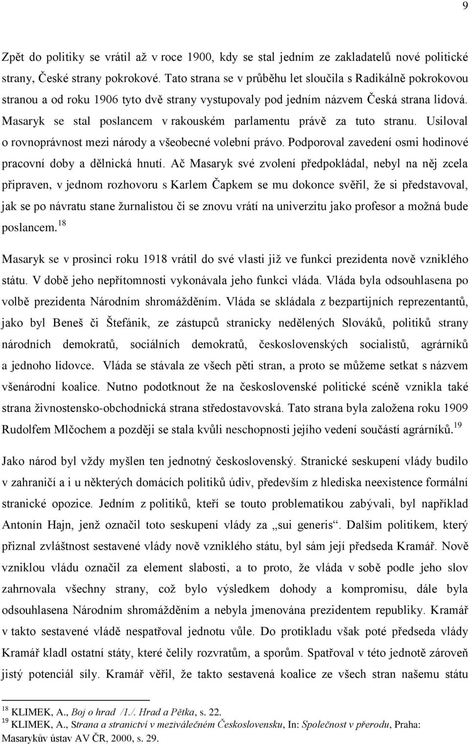 Masaryk se stal poslancem v rakouském parlamentu právě za tuto stranu. Usiloval o rovnoprávnost mezi národy a všeobecné volební právo. Podporoval zavedení osmi hodinové pracovní doby a dělnická hnutí.