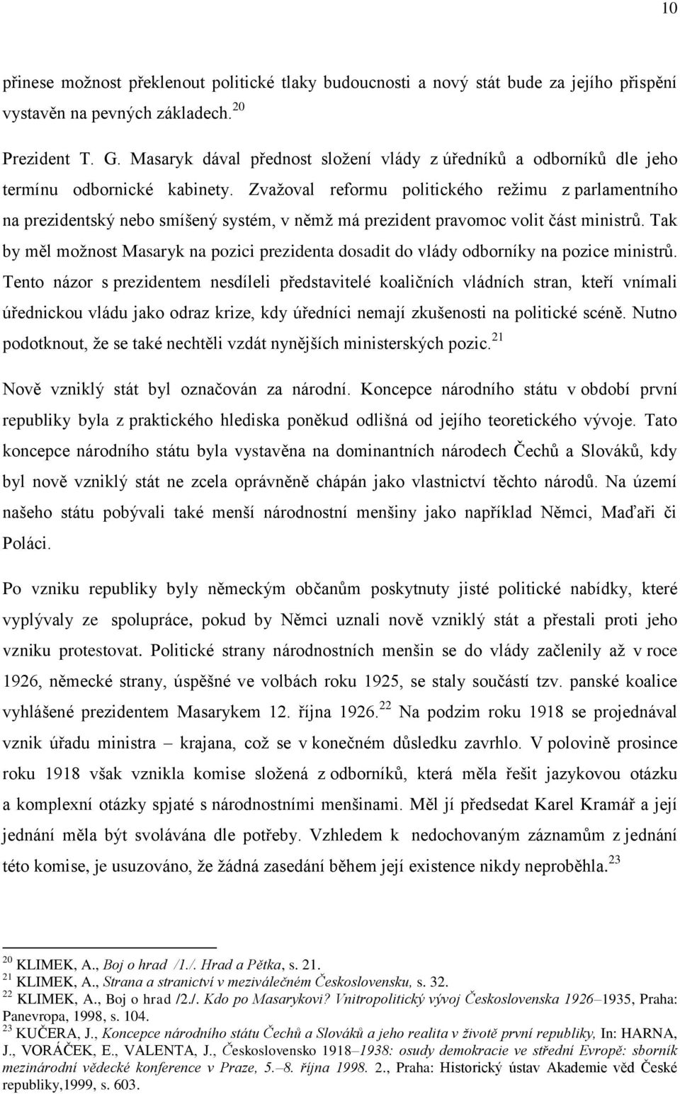 Zvaţoval reformu politického reţimu z parlamentního na prezidentský nebo smíšený systém, v němţ má prezident pravomoc volit část ministrů.