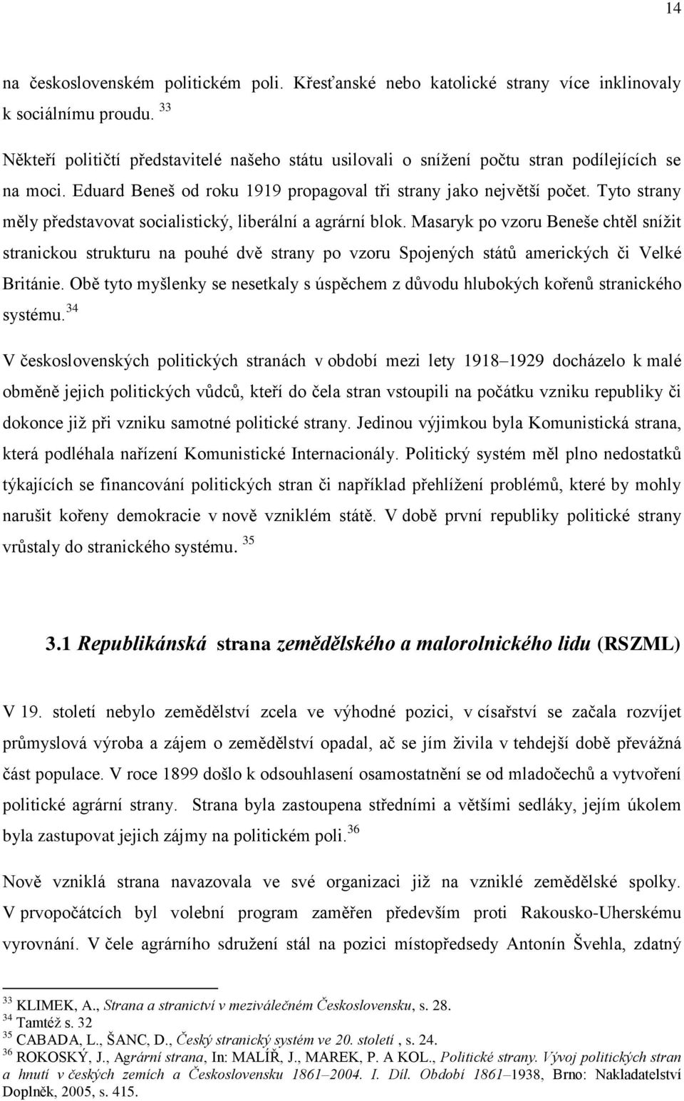 Tyto strany měly představovat socialistický, liberální a agrární blok.
