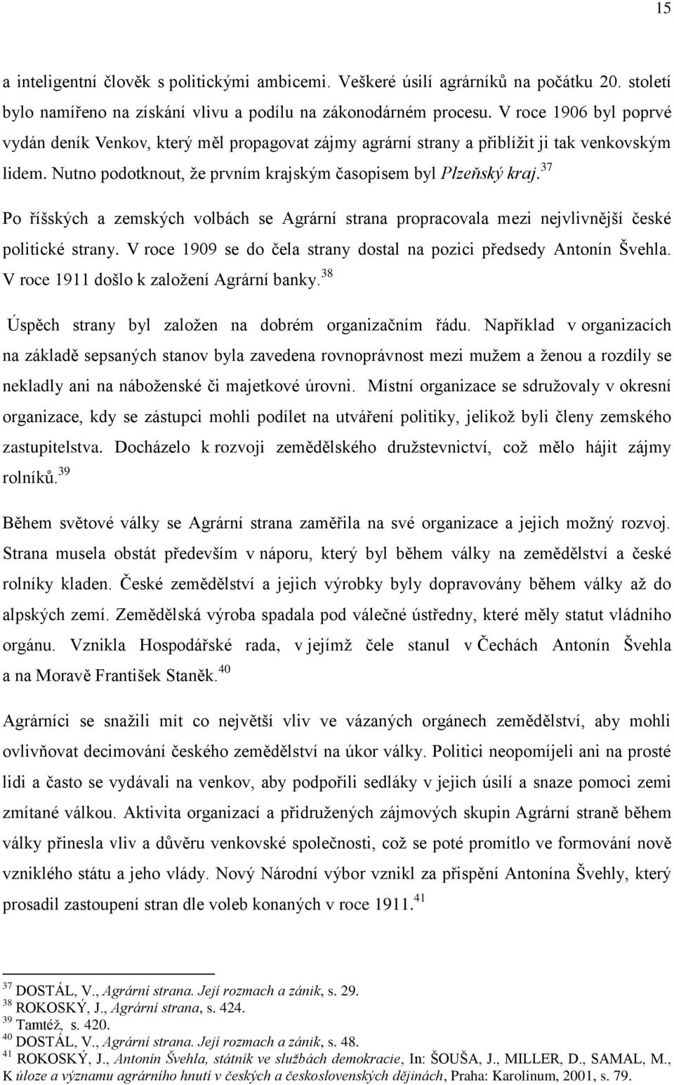 37 Po říšských a zemských volbách se Agrární strana propracovala mezi nejvlivnější české politické strany. V roce 1909 se do čela strany dostal na pozici předsedy Antonín Švehla.
