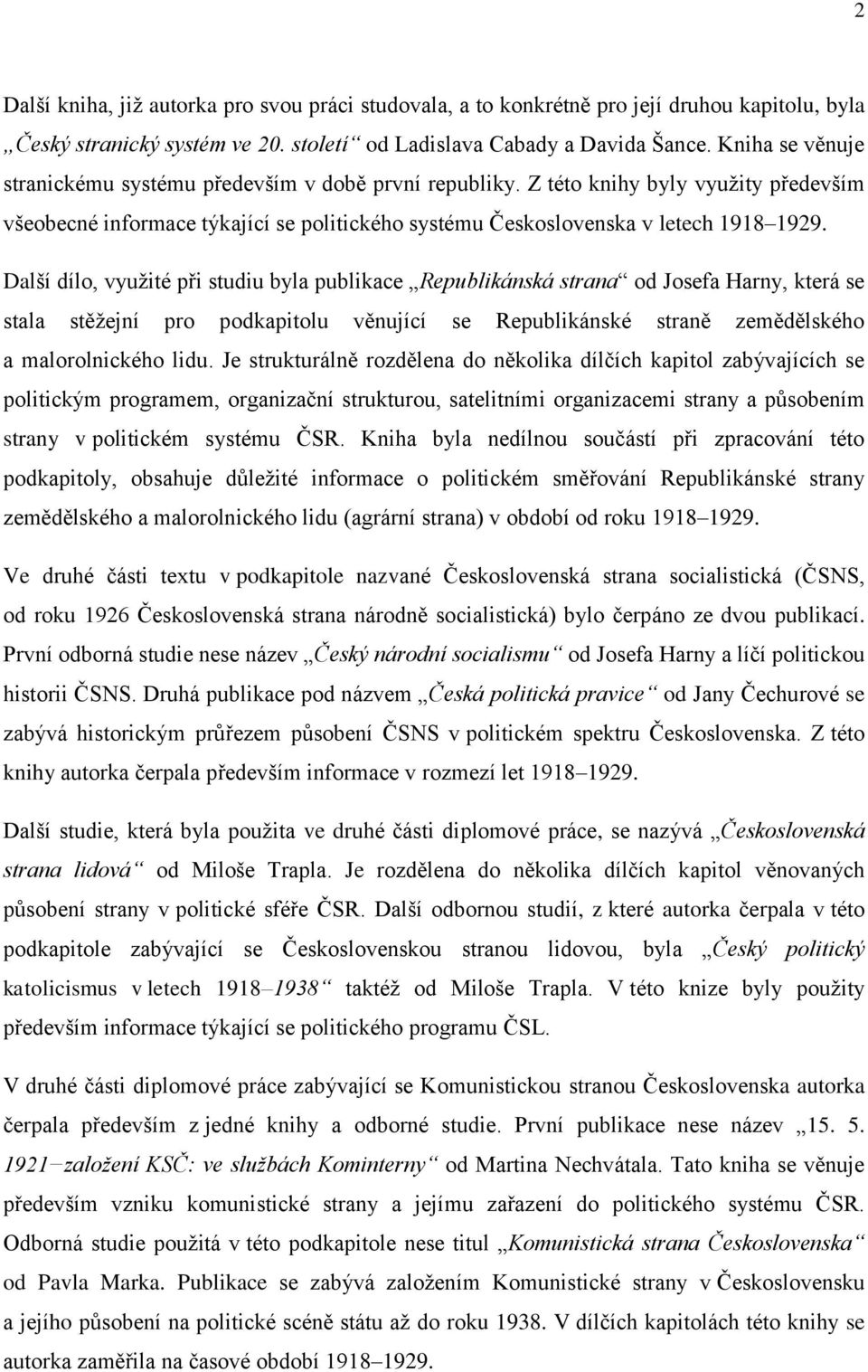Další dílo, vyuţité při studiu byla publikace Republikánská strana od Josefa Harny, která se stala stěţejní pro podkapitolu věnující se Republikánské straně zemědělského a malorolnického lidu.