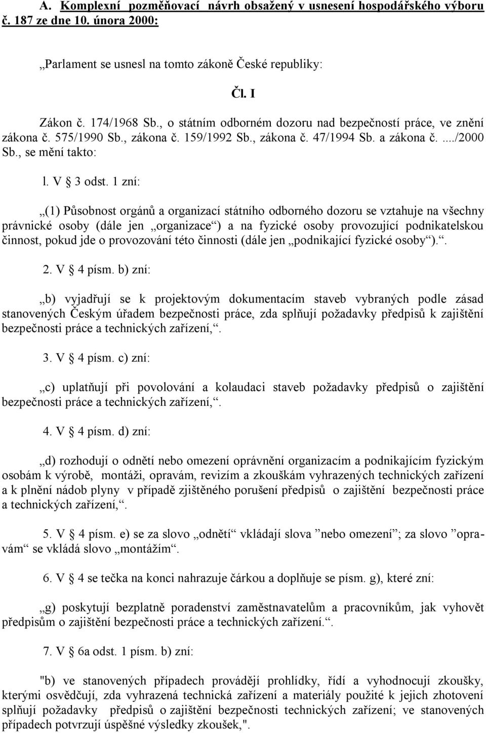 1 zní: (1) Působnost orgánů a organizací státního odborného dozoru se vztahuje na všechny právnické osoby (dále jen organizace ) a na fyzické osoby provozující podnikatelskou činnost, pokud jde o