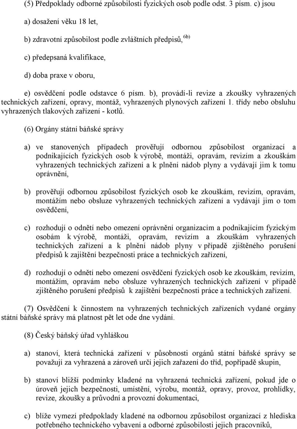 b), provádí-li revize a zkoušky vyhrazených technických zařízení, opravy, montáţ, vyhrazených plynových zařízení 1. třídy nebo obsluhu vyhrazených tlakových zařízení - kotlů.