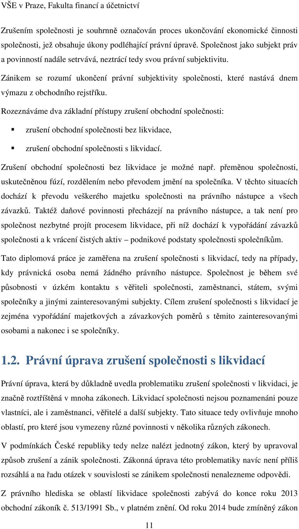 Zánikem se rozumí ukončení právní subjektivity společnosti, které nastává dnem výmazu z obchodního rejstříku.