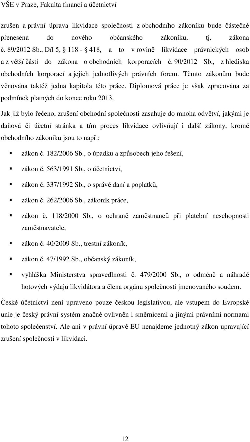 Těmto zákonům bude věnována taktéž jedna kapitola této práce. Diplomová práce je však zpracována za podmínek platných do konce roku 2013.