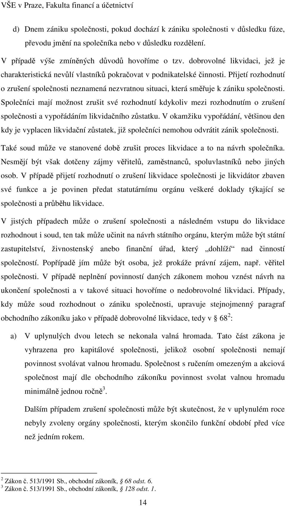 Přijetí rozhodnutí o zrušení společnosti neznamená nezvratnou situaci, která směřuje k zániku společnosti.