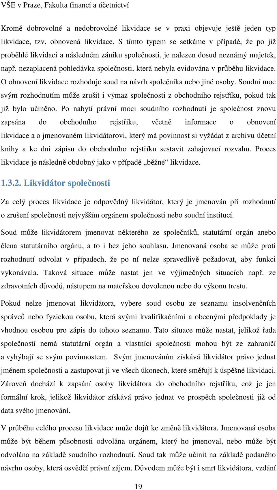 nezaplacená pohledávka společnosti, která nebyla evidována v průběhu likvidace. O obnovení likvidace rozhoduje soud na návrh společníka nebo jiné osoby.