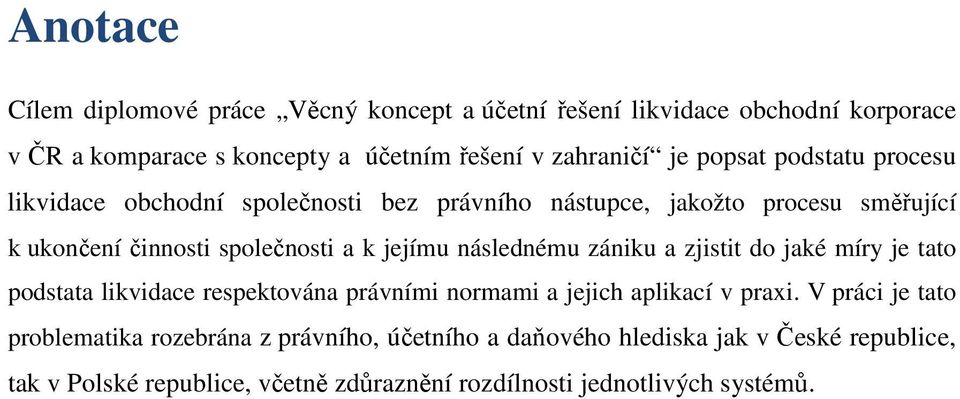 následnému zániku a zjistit do jaké míry je tato podstata likvidace respektována právními normami a jejich aplikací v praxi.
