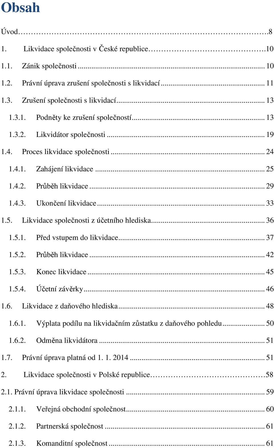 .. 36 1.5.1. Před vstupem do likvidace... 37 1.5.2. Průběh likvidace... 42 1.5.3. Konec likvidace... 45 1.5.4. Účetní závěrky... 46 1.6. Likvidace z daňového hlediska... 48 1.6.1. Výplata podílu na likvidačním zůstatku z daňového pohledu.
