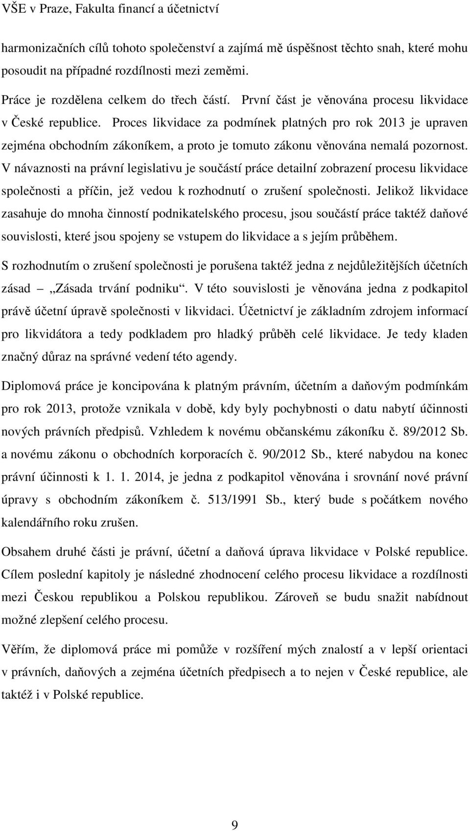 Proces likvidace za podmínek platných pro rok 2013 je upraven zejména obchodním zákoníkem, a proto je tomuto zákonu věnována nemalá pozornost.