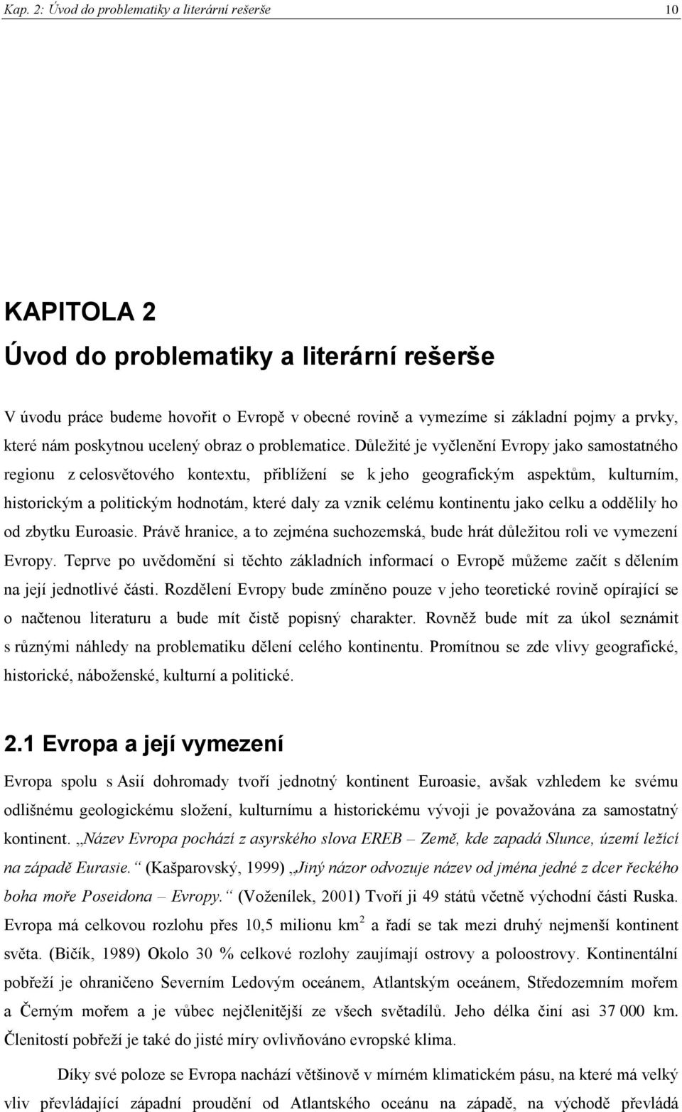 Důleţité je vyčlenění Evropy jako samostatného regionu z celosvětového kontextu, přiblíţení se k jeho geografickým aspektům, kulturním, historickým a politickým hodnotám, které daly za vznik celému