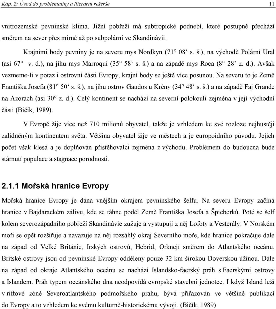 ), na východě Polární Ural (asi 67 v. d.), na jihu mys Marroqui (35 58 s. š.) a na západě mys Roca (8 28 z. d.). Avšak vezmeme-li v potaz i ostrovní části Evropy, krajní body se ještě více posunou.