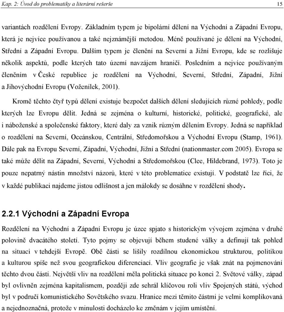 Dalším typem je členění na Severní a Jiţní Evropu, kde se rozlišuje několik aspektů, podle kterých tato území navzájem hraničí.