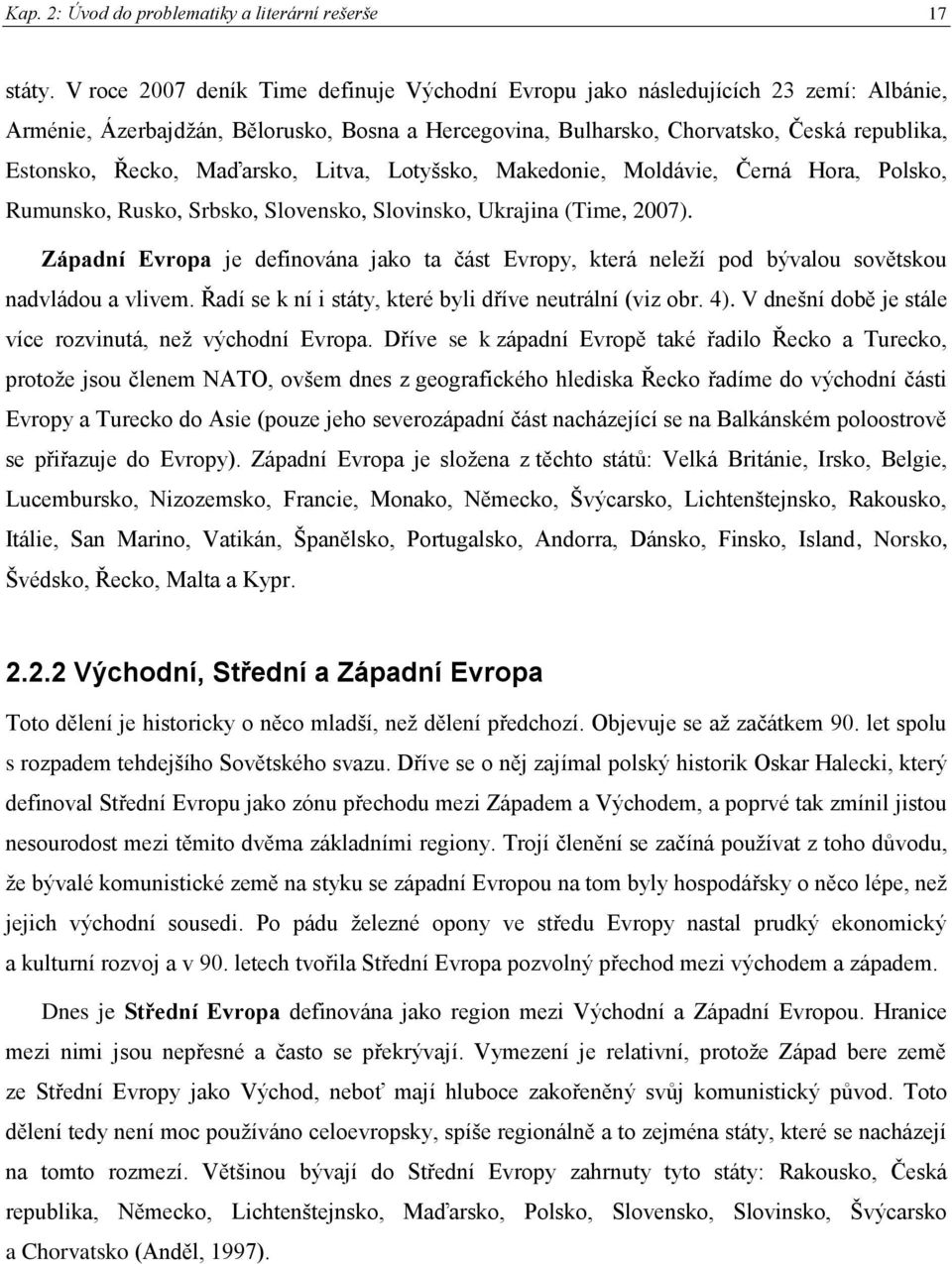 Maďarsko, Litva, Lotyšsko, Makedonie, Moldávie, Černá Hora, Polsko, Rumunsko, Rusko, Srbsko, Slovensko, Slovinsko, Ukrajina (Time, 2007).