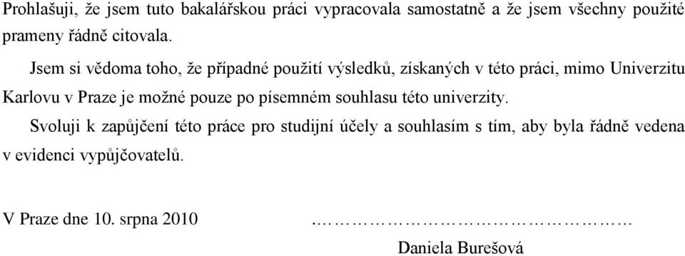 Jsem si vědoma toho, ţe případné pouţití výsledků, získaných v této práci, mimo Univerzitu Karlovu v Praze je