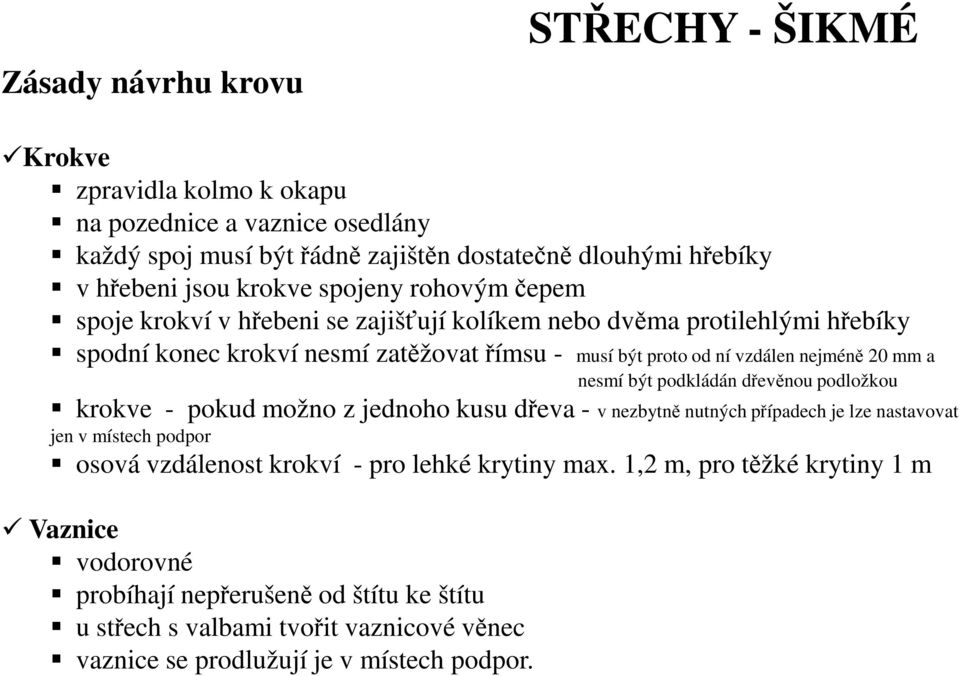 a nesmí být podkládán dřevěnou podložkou krokve - pokud možno z jednoho kusu dřeva - v nezbytně nutných případech je lze nastavovat jen v místech podpor osová vzdálenost krokví - pro