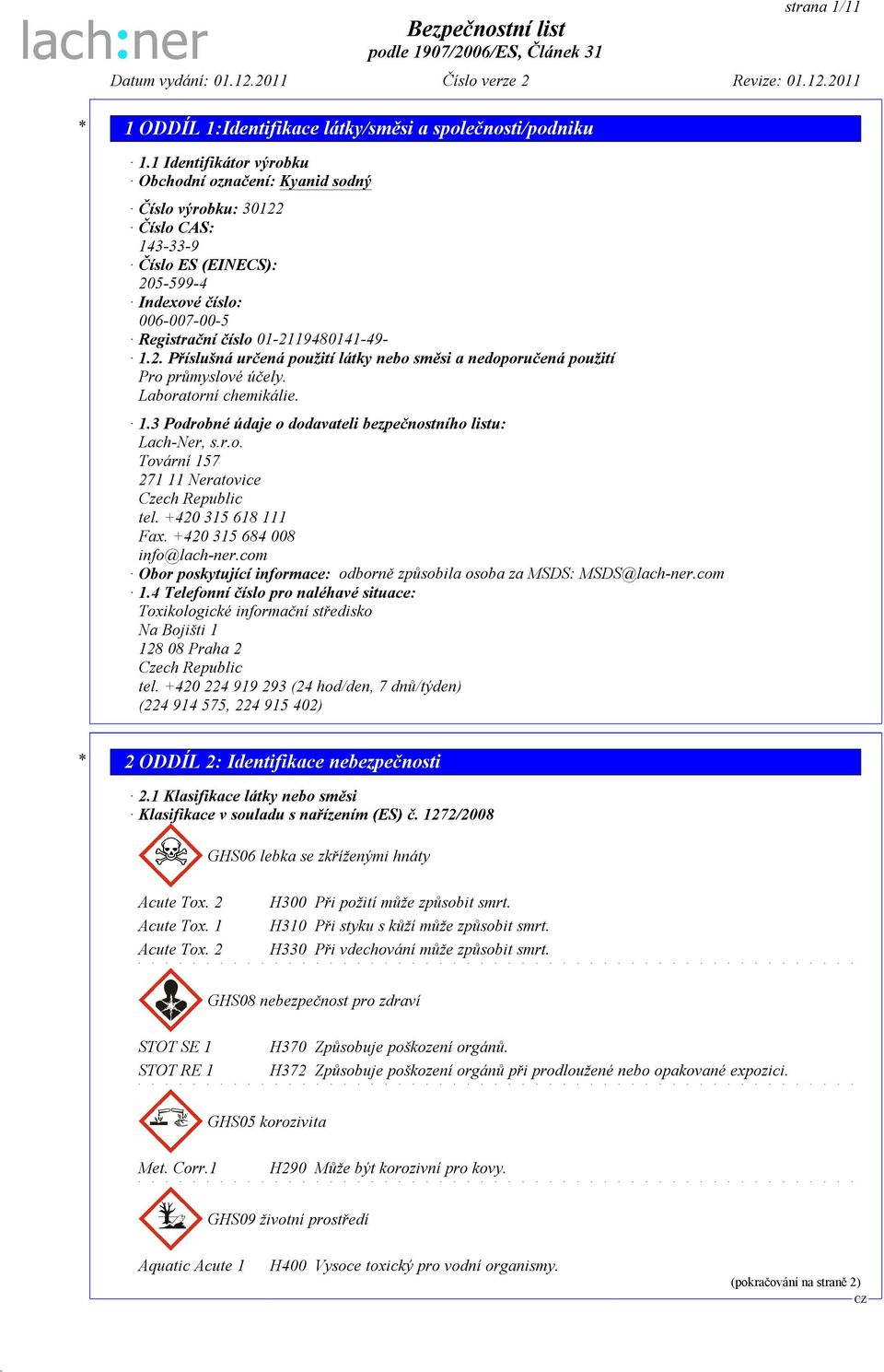 Laboratorní chemikálie. 1.3 Podrobné údaje o dodavateli bezpečnostního listu: Lach-Ner, s.r.o. Tovární 157 271 11 Neratovice Czech Republic tel. +420 315 618 111 Fax. +420 315 684 008 info@lach-ner.
