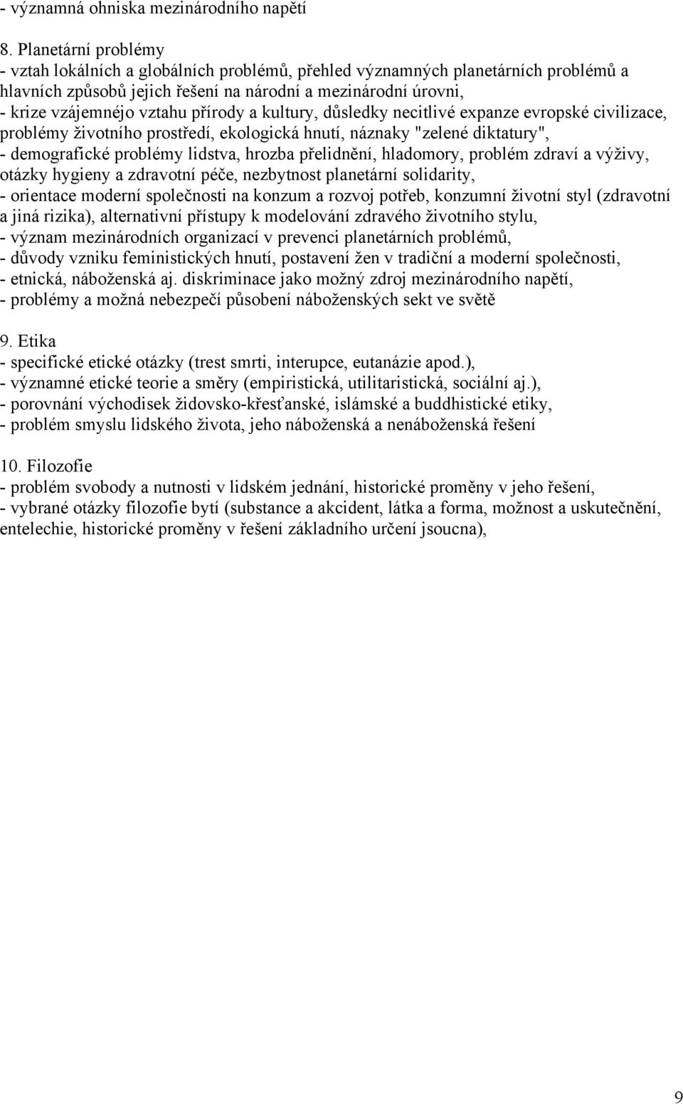 přírody a kultury, důsledky necitlivé expanze evropské civilizace, problémy životního prostředí, ekologická hnutí, náznaky "zelené diktatury", - demografické problémy lidstva, hrozba přelidnění,