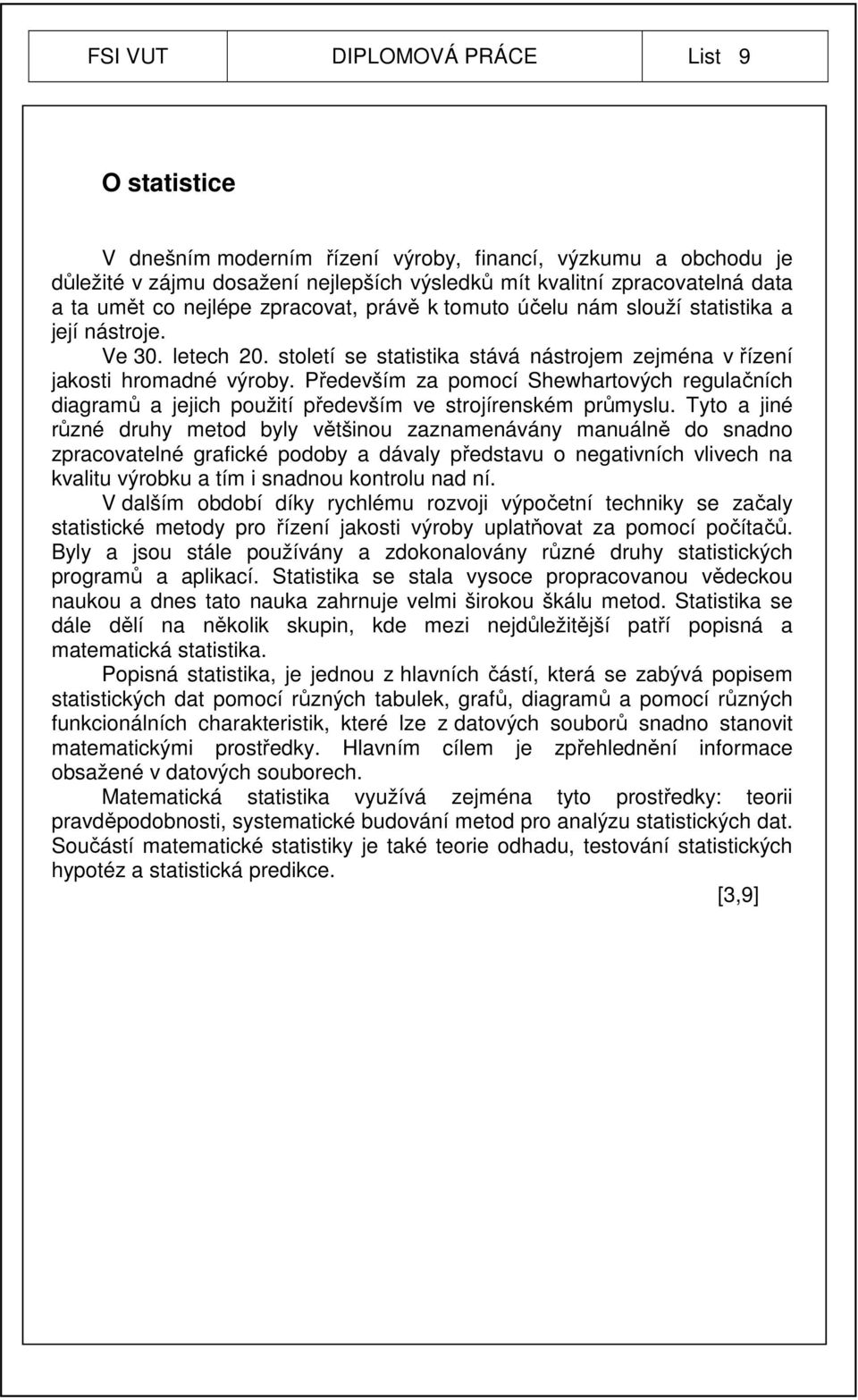 Především za pomocí Shewhartových regulačních diagramů a jejich použití především ve strojírenském průmyslu.