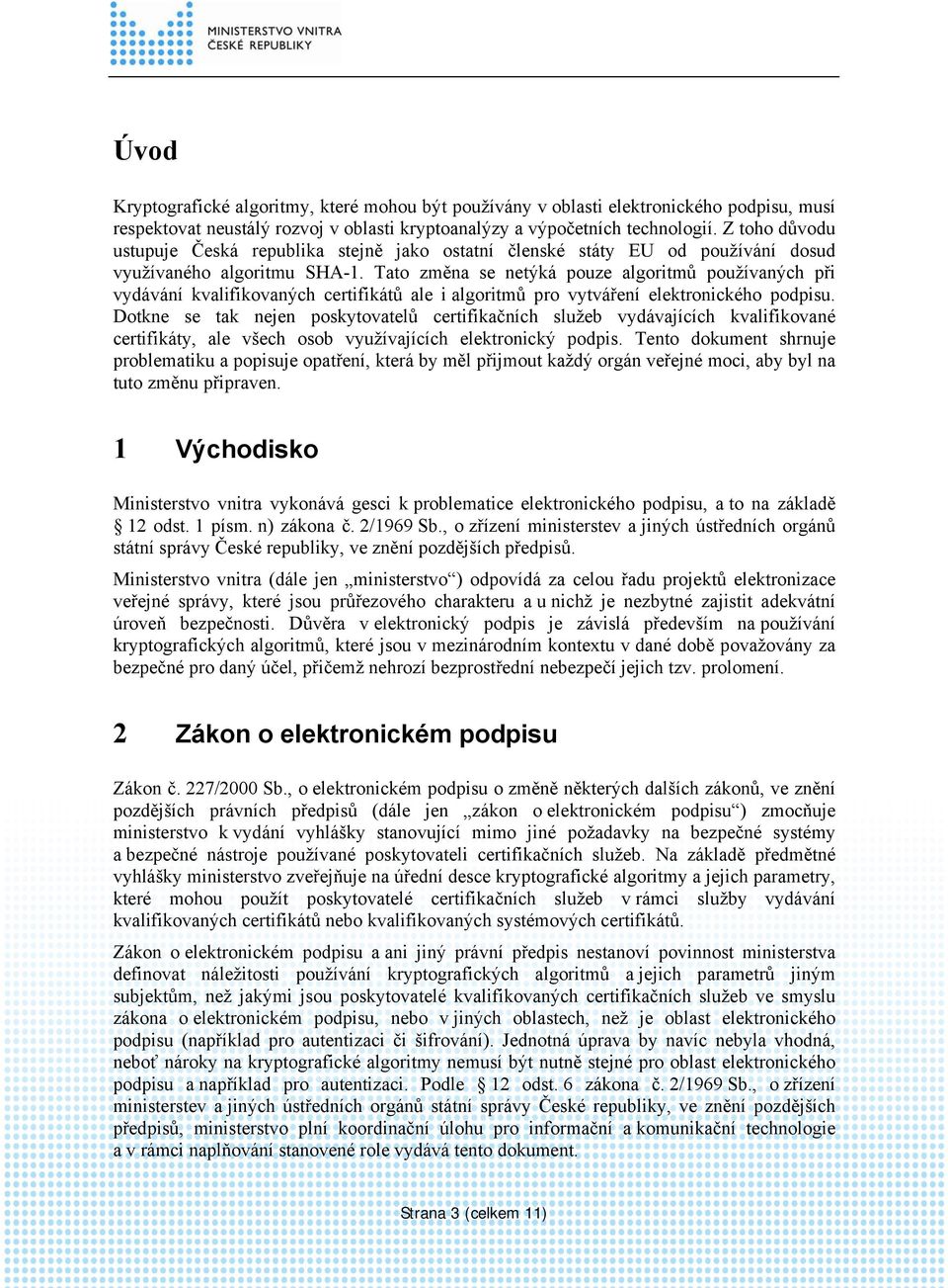 Tato změna se netýká pouze algoritmů používaných při vydávání kvalifikovaných certifikátů ale i algoritmů pro vytváření elektronického podpisu.