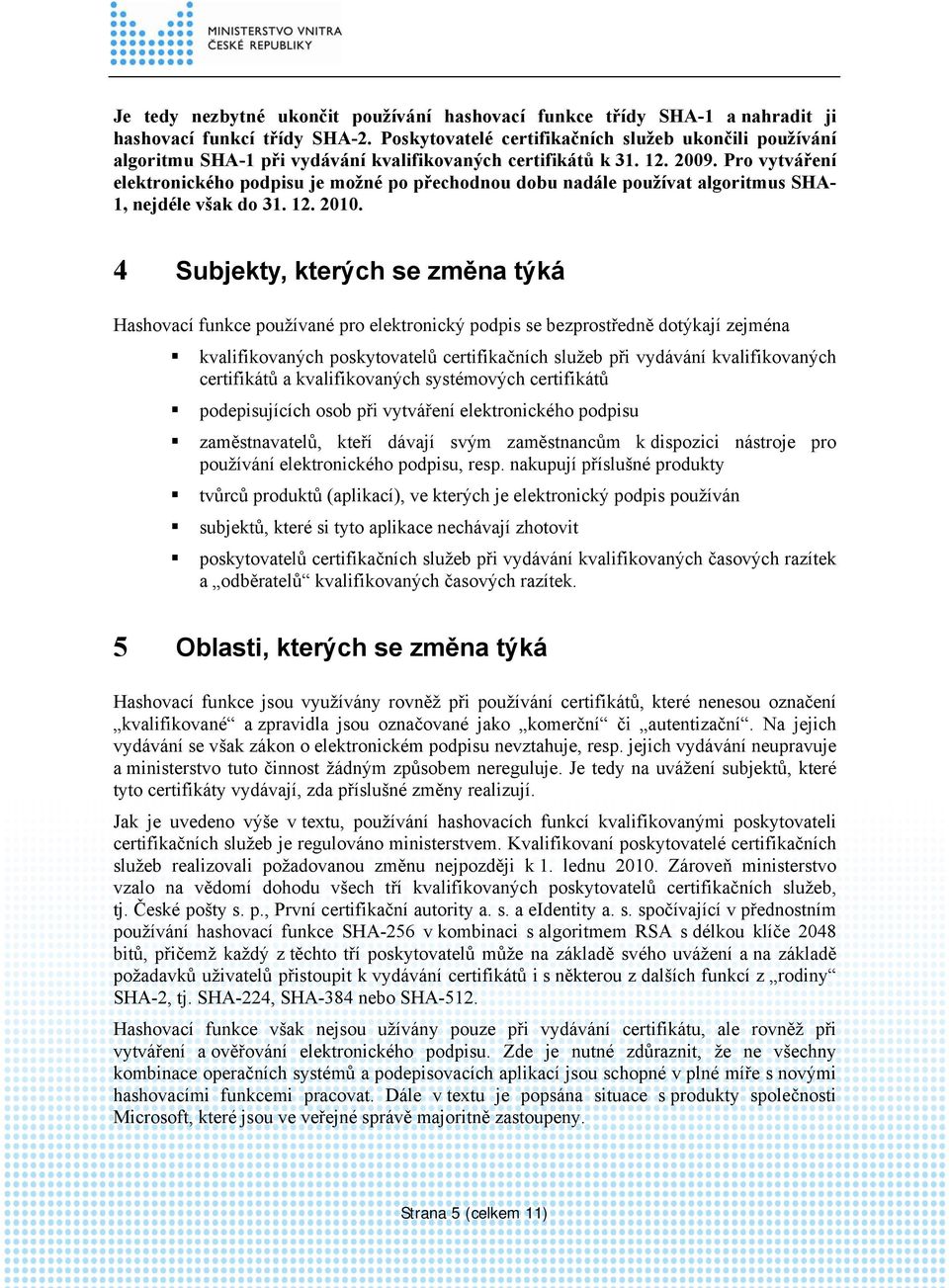 Pro vytváření elektronického podpisu je možné po přechodnou dobu nadále používat algoritmus SHA- 1, nejdéle však do 31. 12. 2010.