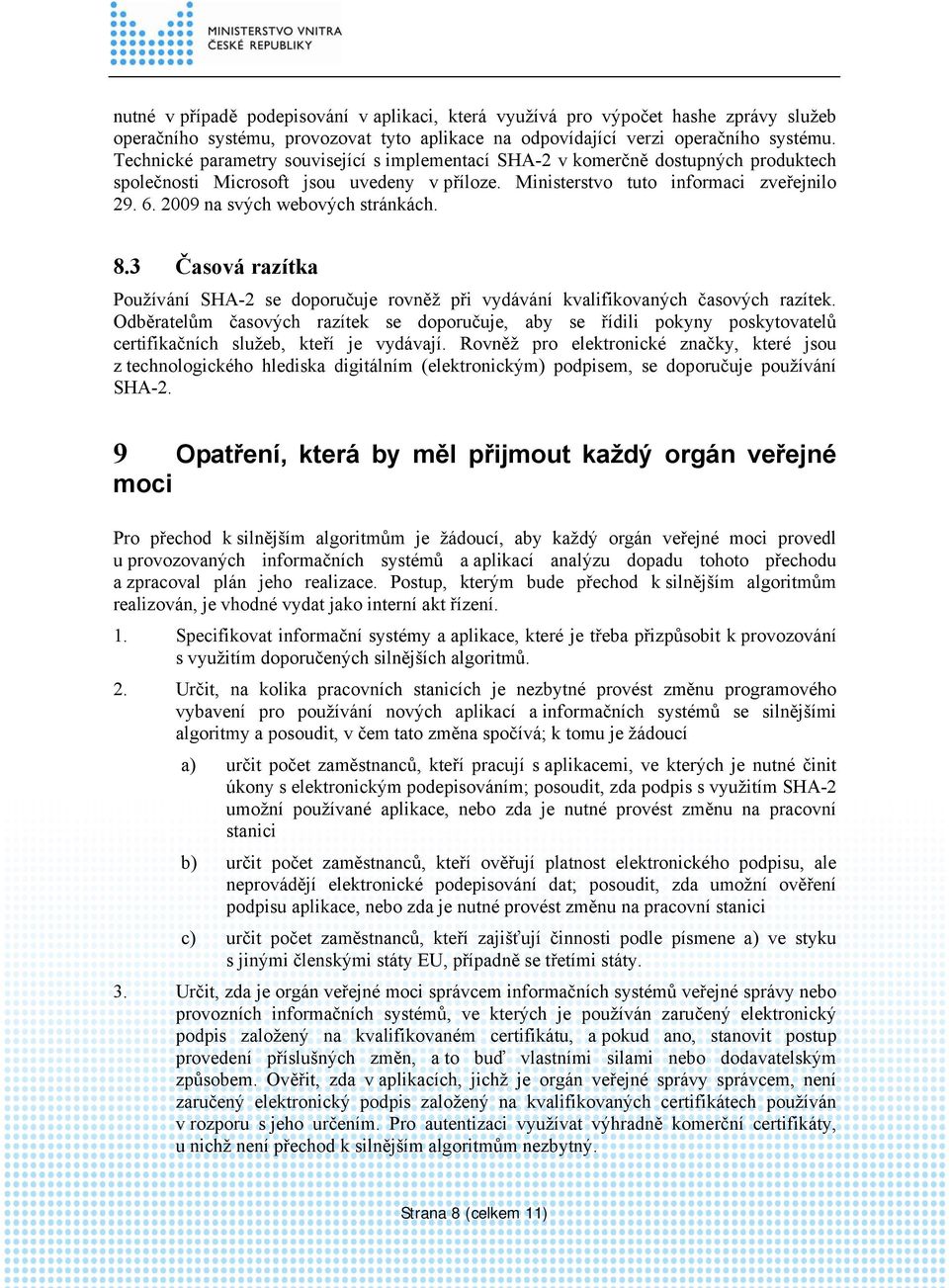 2009 na svých webových stránkách. 8.3 Časová razítka Používání SHA-2 se doporučuje rovněž při vydávání kvalifikovaných časových razítek.