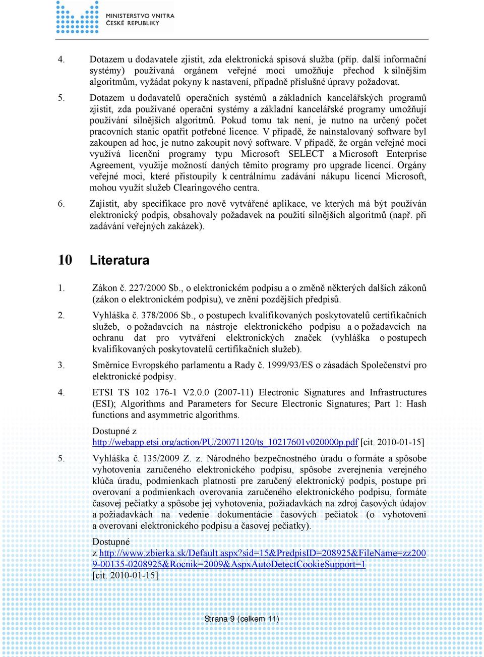 Dotazem u dodavatelů operačních systémů a základních kancelářských programů zjistit, zda používané operační systémy a základní kancelářské programy umožňují používání silnějších algoritmů.