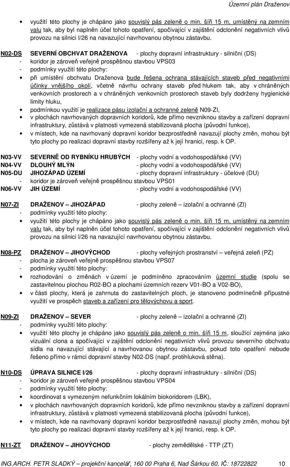 N02-DS SEVERNÍ OBCHVAT DRAŽENOVA - plochy dopravní infrastruktury - silniční (DS) - koridor je zároveň veřejně prospěšnou stavbou VPS03 - podmínky využití této plochy: při umístění obchvatu Draženova