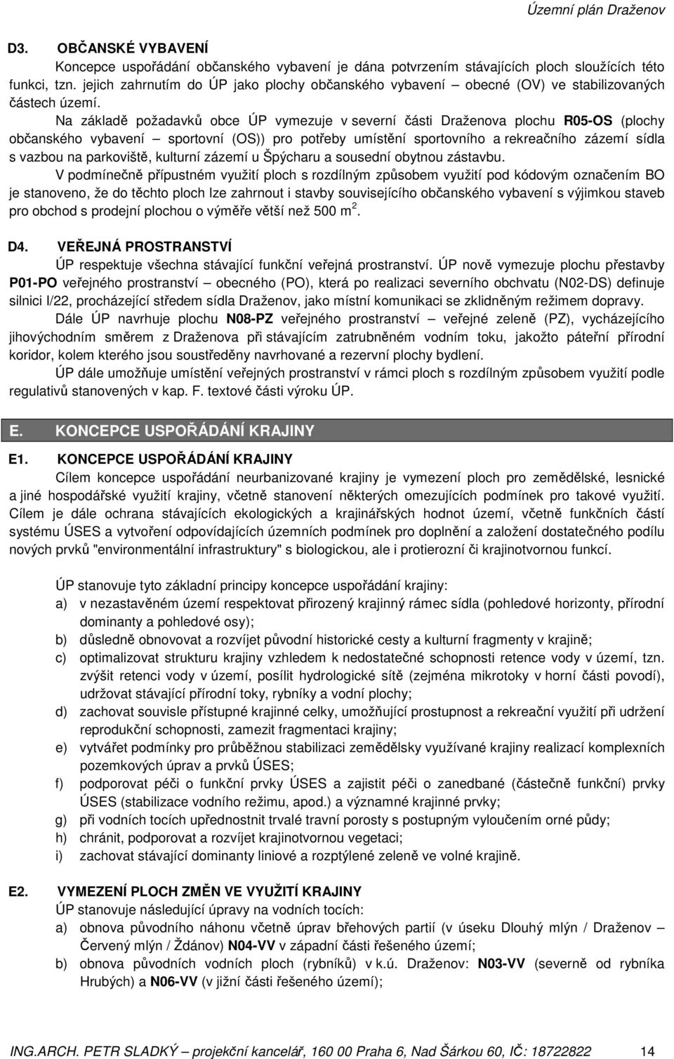 Na základě požadavků obce ÚP vymezuje v severní části Draženova plochu R05-OS (plochy občanského vybavení sportovní (OS)) pro potřeby umístění sportovního a rekreačního zázemí sídla s vazbou na