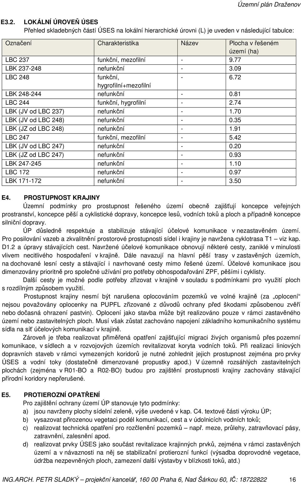 70 LBK (JV od LBC 248) nefunkční - 0.35 LBK (JZ od LBC 248) nefunkční - 1.91 LBC 247 funkční, mezofilní - 5.42 LBK (JV od LBC 247) nefunkční - 0.20 LBK (JZ od LBC 247) nefunkční - 0.