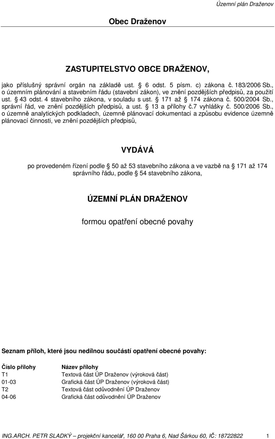 , správní řád, ve znění pozdějších předpisů, a ust. 13 a přílohy č.7 vyhlášky č. 500/2006 Sb.