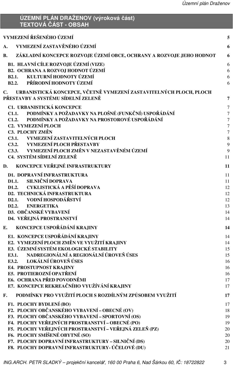 URBANISTICKÁ KONCEPCE, VČETNĚ VYMEZENÍ ZASTAVITELNÝCH PLOCH, PLOCH PŘESTAVBY A SYSTÉMU SÍDELNÍ ZELENĚ 7 C1. URBANISTICKÁ KONCEPCE 7 C1.1. PODMÍNKY A POŽADAVKY NA PLOŠNÉ (FUNKČNÍ) USPOŘÁDÁNÍ 7 C1.2.