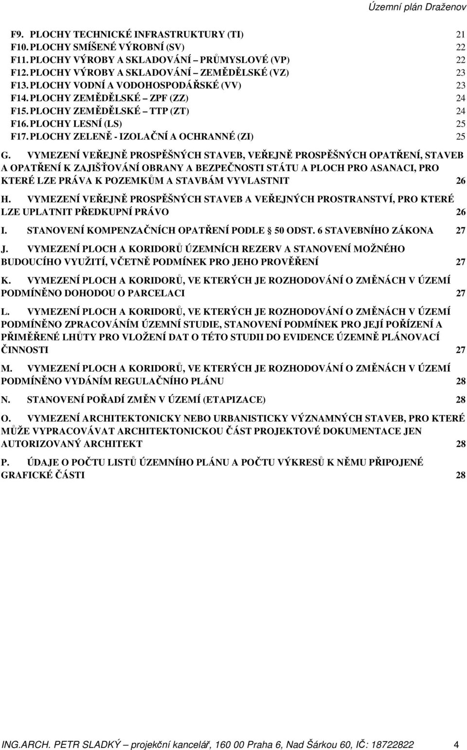 VYMEZENÍ VEŘEJNĚ PROSPĚŠNÝCH STAVEB, VEŘEJNĚ PROSPĚŠNÝCH OPATŘENÍ, STAVEB A OPATŘENÍ K ZAJIŠŤOVÁNÍ OBRANY A BEZPEČNOSTI STÁTU A PLOCH PRO ASANACI, PRO KTERÉ LZE PRÁVA K POZEMKŮM A STAVBÁM VYVLASTNIT