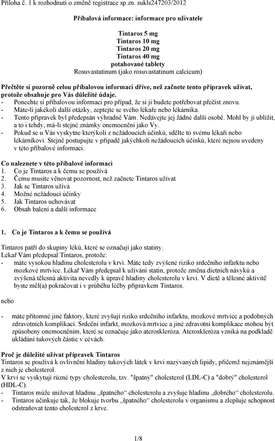 pozorně celou příbalovou informaci dříve, než začnete tento přípravek užívat, protože obsahuje pro Vás důležité údaje.