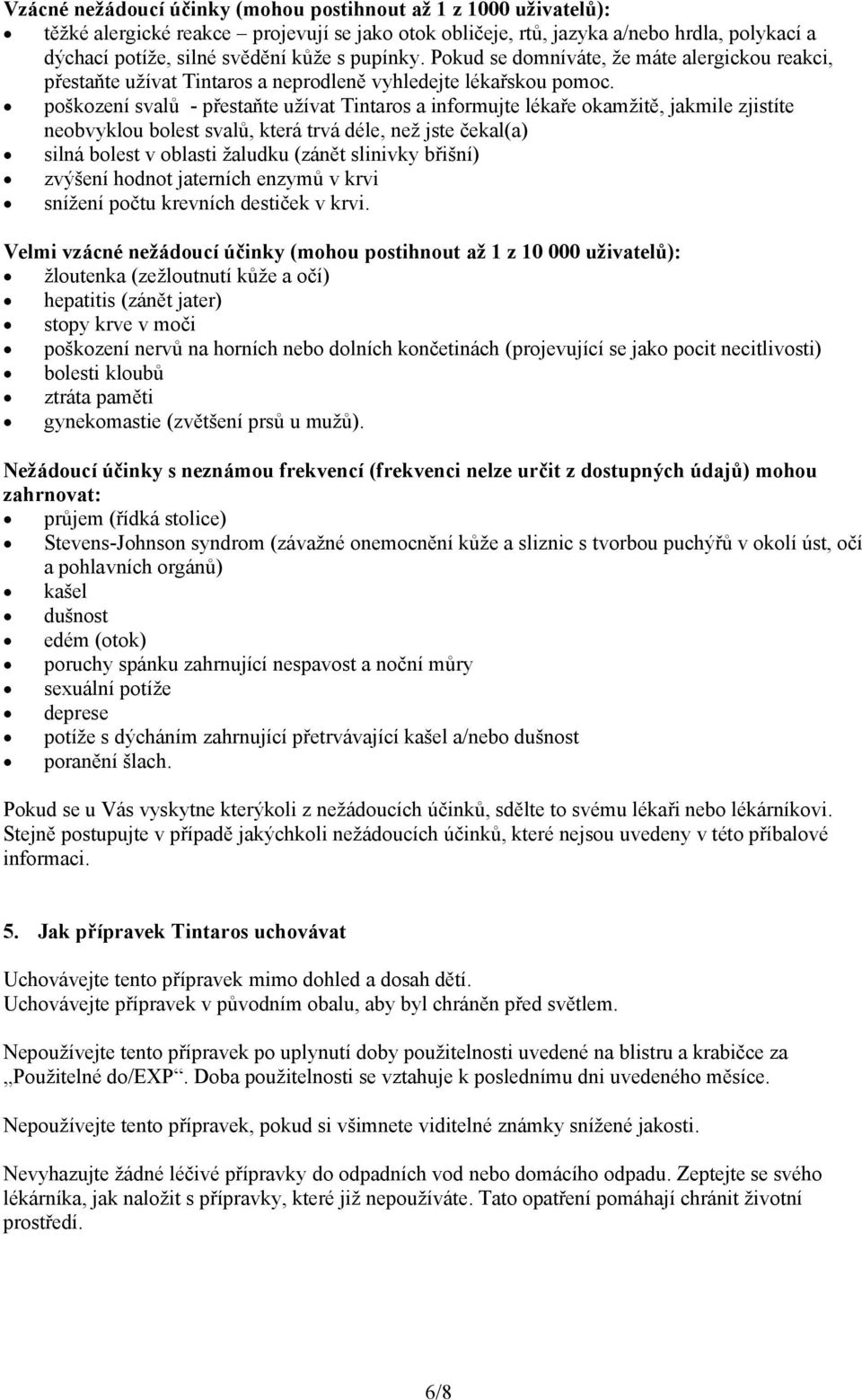 poškození svalů - přestaňte užívat Tintaros a informujte lékaře okamžitě, jakmile zjistíte neobvyklou bolest svalů, která trvá déle, než jste čekal(a) silná bolest v oblasti žaludku (zánět slinivky