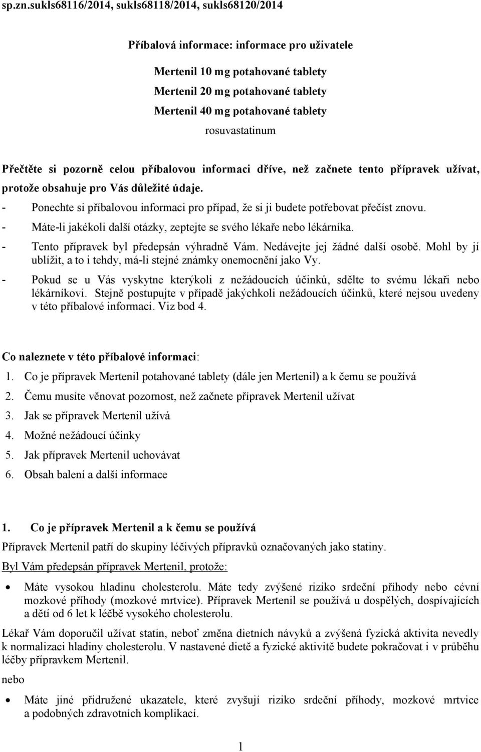 rosuvastatinum Přečtěte si pozorně celou příbalovou informaci dříve, než začnete tento přípravek užívat, protože obsahuje pro Vás důležité údaje.