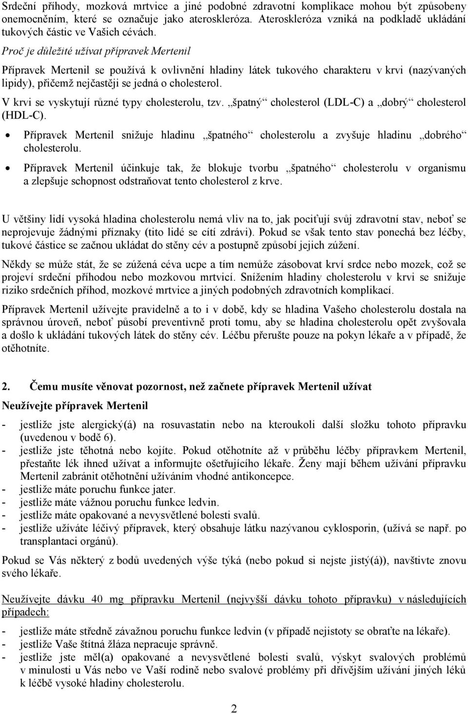 Proč je důležité užívat přípravek Mertenil Přípravek Mertenil se používá k ovlivnění hladiny látek tukového charakteru v krvi (nazývaných lipidy), přičemž nejčastěji se jedná o cholesterol.